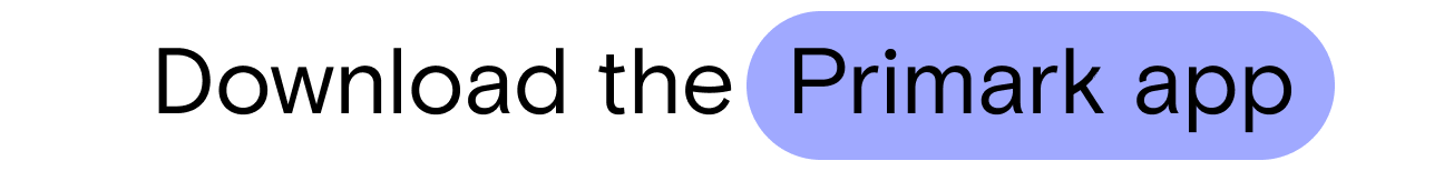 Download the Primark app on the App Store or Google Play